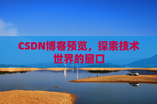 CSDN博客预览，探索技术世界的窗口