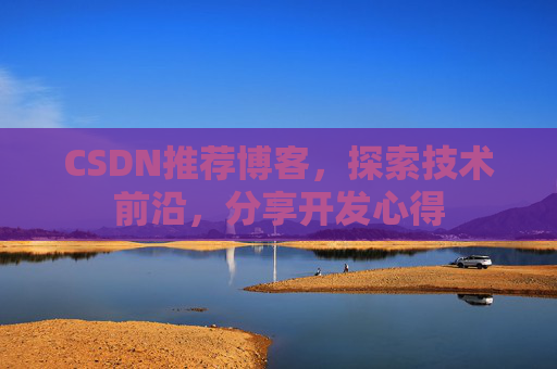 CSDN推荐博客，探索技术前沿，分享开发心得